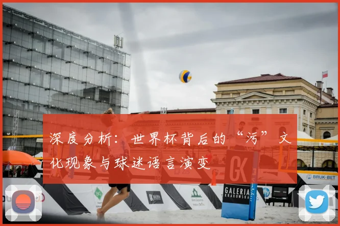 深度分析：世界杯背后的“污”文化现象与球迷语言演变
