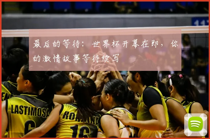 最后的等待：世界杯开幕在即，你的激情故事等待续写