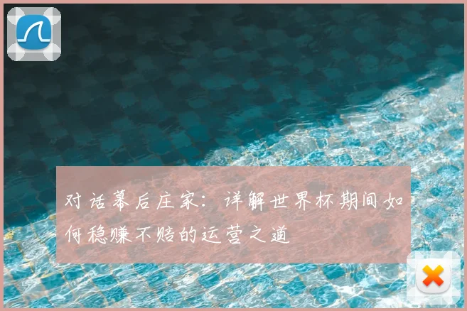 对话幕后庄家：详解世界杯期间如何稳赚不赔的运营之道