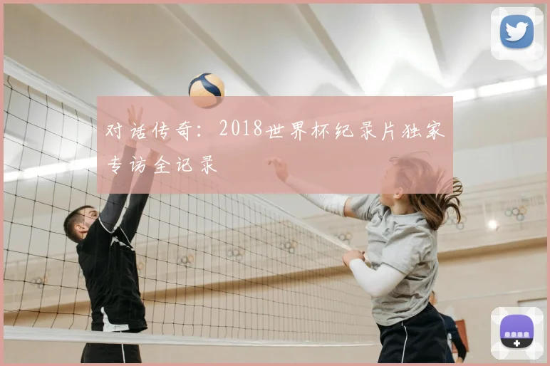 对话传奇：2018世界杯纪录片独家专访全记录
