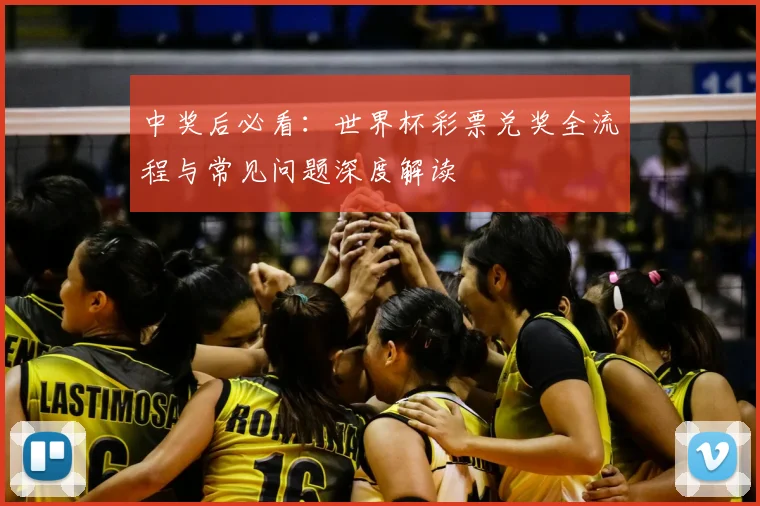 中奖后必看:世界杯彩票兑奖全流程与常见问题深度解读