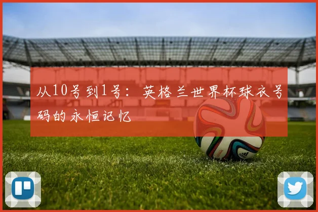 从10号到1号：英格兰世界杯球衣号码的永恒记忆