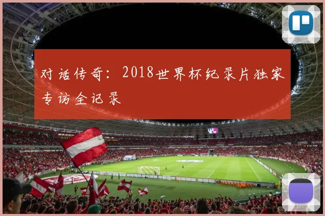 对话传奇：2018世界杯纪录片独家专访全记录