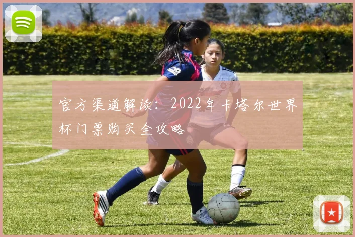 官方渠道解读：2022年卡塔尔世界杯门票购买全攻略