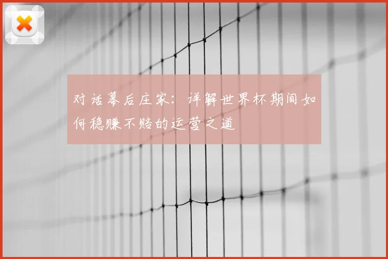 对话幕后庄家：详解世界杯期间如何稳赚不赔的运营之道