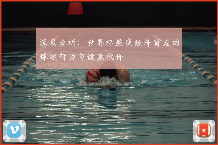 深度分析：世界杯熬夜经济背后的球迷行为与健康代价
